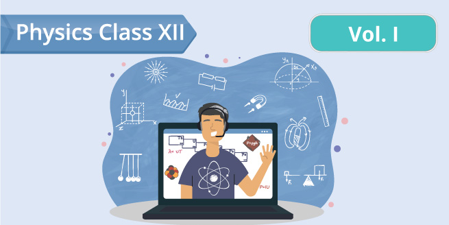 Physics - Class XII - Vol. I
